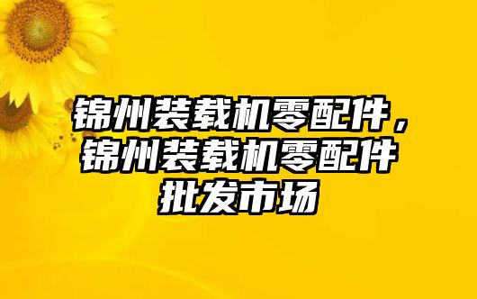 錦州裝載機(jī)零配件，錦州裝載機(jī)零配件批發(fā)市場(chǎng)