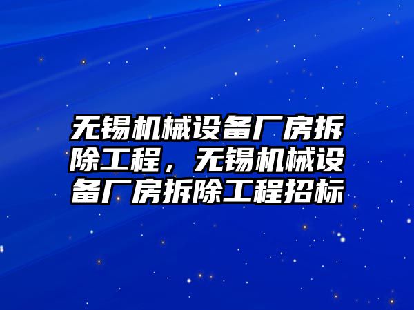 無錫機(jī)械設(shè)備廠房拆除工程，無錫機(jī)械設(shè)備廠房拆除工程招標(biāo)