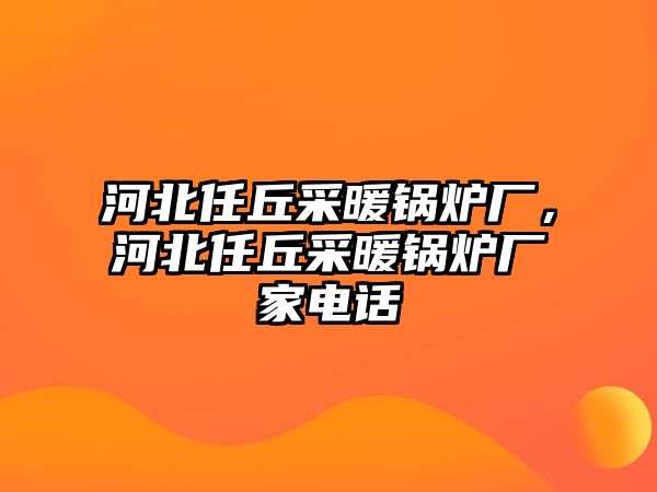 河北任丘采暖鍋爐廠，河北任丘采暖鍋爐廠家電話