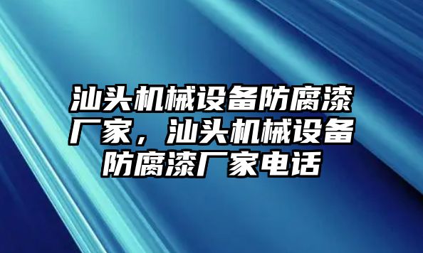 汕頭機(jī)械設(shè)備防腐漆廠家，汕頭機(jī)械設(shè)備防腐漆廠家電話