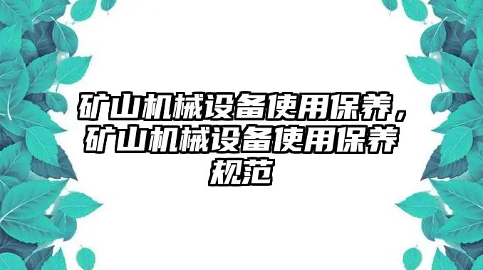 礦山機械設(shè)備使用保養(yǎng)，礦山機械設(shè)備使用保養(yǎng)規(guī)范