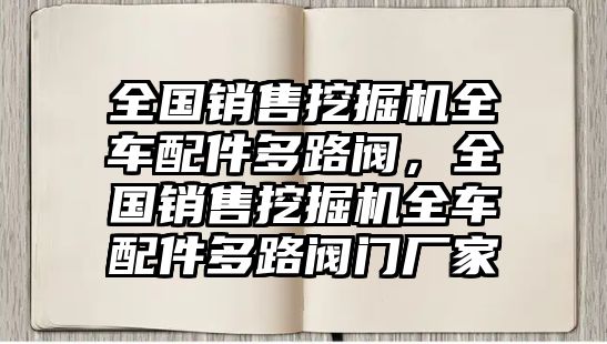 全國(guó)銷售挖掘機(jī)全車配件多路閥，全國(guó)銷售挖掘機(jī)全車配件多路閥門廠家