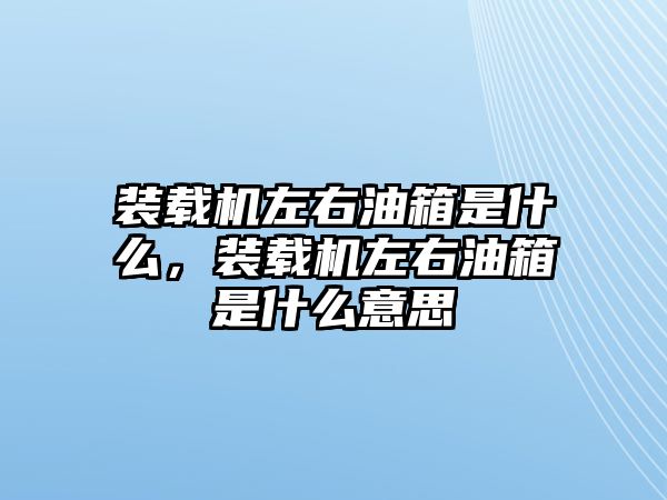 裝載機(jī)左右油箱是什么，裝載機(jī)左右油箱是什么意思