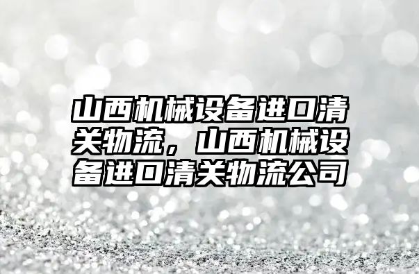 山西機械設備進口清關物流，山西機械設備進口清關物流公司