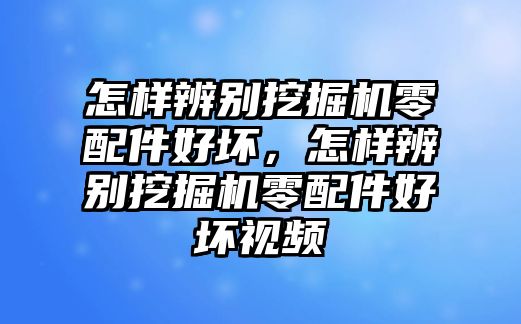 怎樣辨別挖掘機(jī)零配件好壞，怎樣辨別挖掘機(jī)零配件好壞視頻