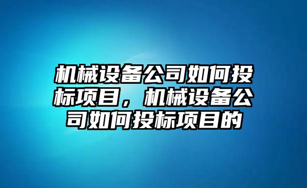 機械設備公司如何投標項目，機械設備公司如何投標項目的