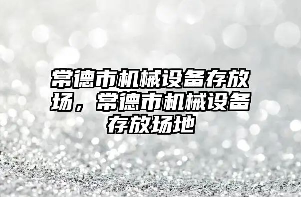 常德市機械設備存放場，常德市機械設備存放場地