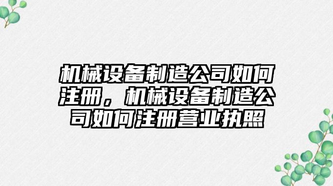 機械設備制造公司如何注冊，機械設備制造公司如何注冊營業(yè)執(zhí)照