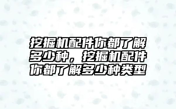 挖掘機配件你都了解多少種，挖掘機配件你都了解多少種類型