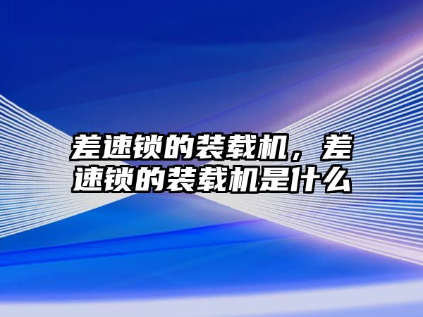 差速鎖的裝載機(jī)，差速鎖的裝載機(jī)是什么