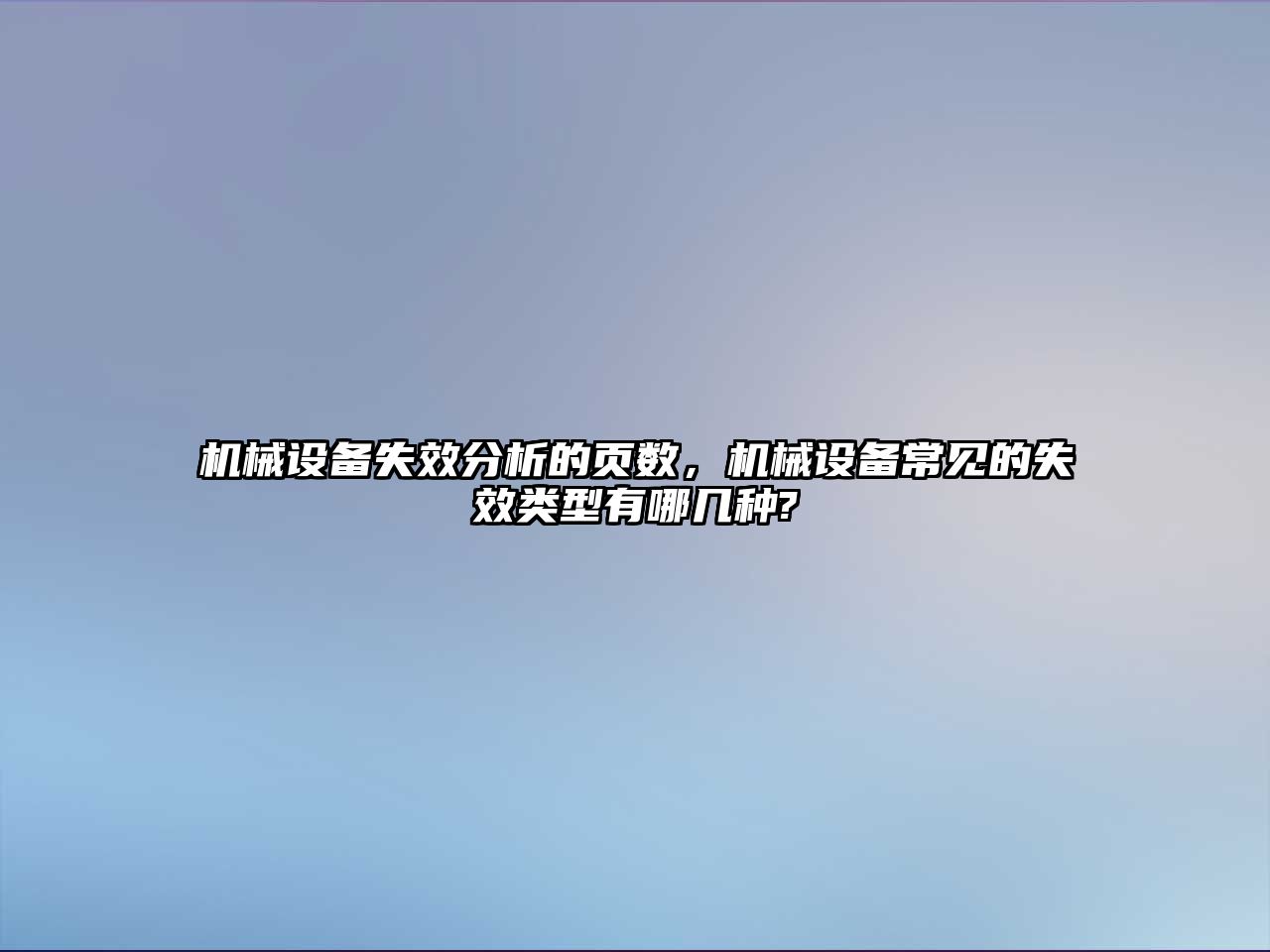 機械設備失效分析的頁數，機械設備常見的失效類型有哪幾種?