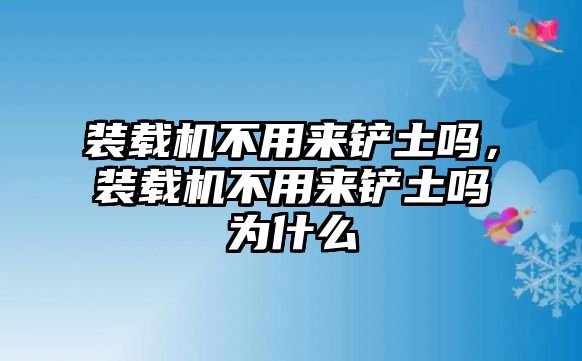 裝載機不用來鏟土嗎，裝載機不用來鏟土嗎為什么