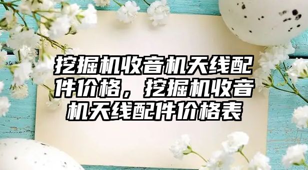 挖掘機收音機天線配件價格，挖掘機收音機天線配件價格表