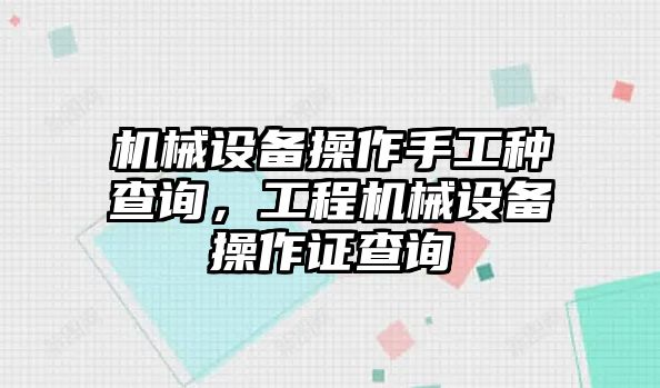 機(jī)械設(shè)備操作手工種查詢，工程機(jī)械設(shè)備操作證查詢