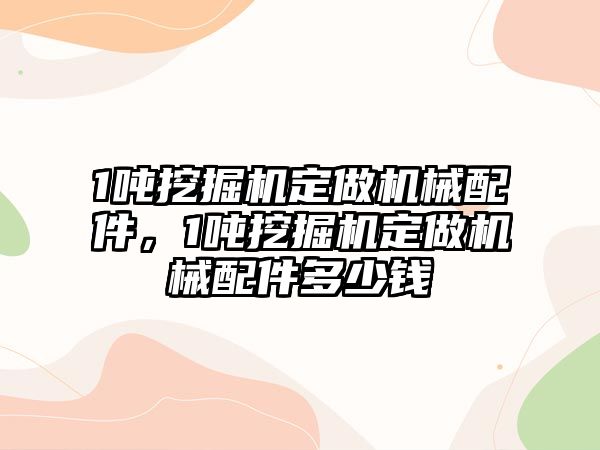 1噸挖掘機定做機械配件，1噸挖掘機定做機械配件多少錢