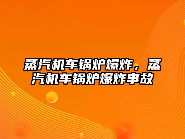 蒸汽機車鍋爐爆炸，蒸汽機車鍋爐爆炸事故