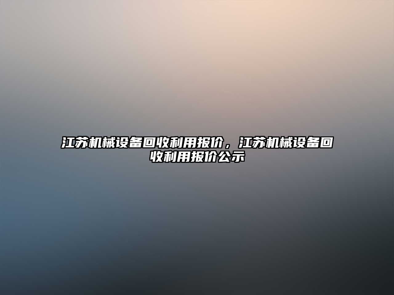 江蘇機械設(shè)備回收利用報價，江蘇機械設(shè)備回收利用報價公示