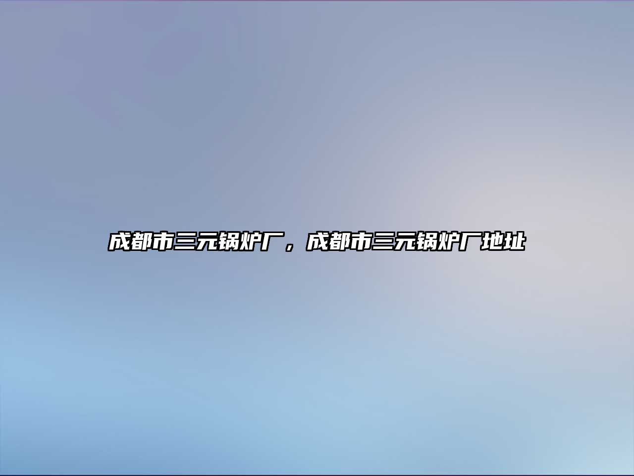 成都市三元鍋爐廠，成都市三元鍋爐廠地址