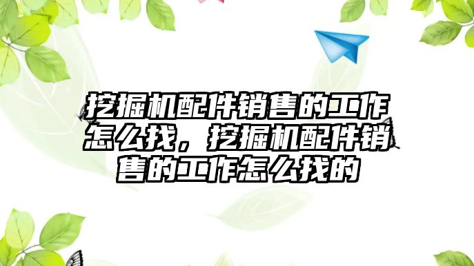 挖掘機配件銷售的工作怎么找，挖掘機配件銷售的工作怎么找的