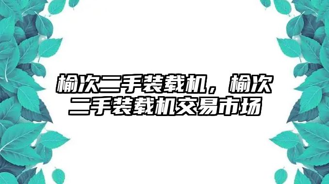 榆次二手裝載機，榆次二手裝載機交易市場