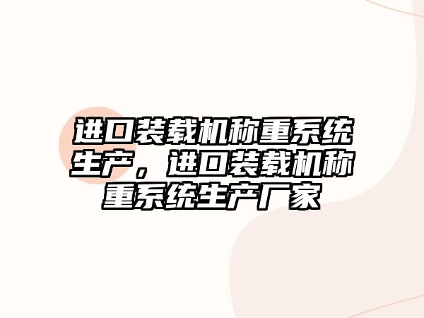 進口裝載機稱重系統(tǒng)生產(chǎn)，進口裝載機稱重系統(tǒng)生產(chǎn)廠家