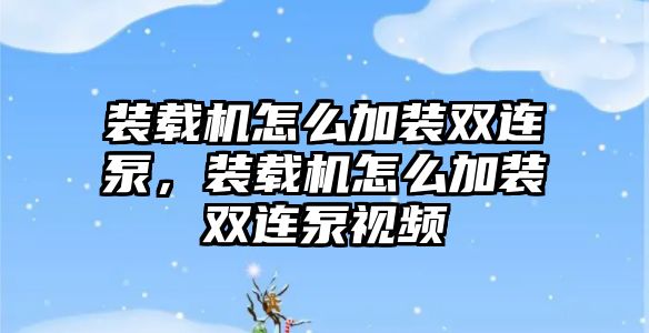 裝載機怎么加裝雙連泵，裝載機怎么加裝雙連泵視頻