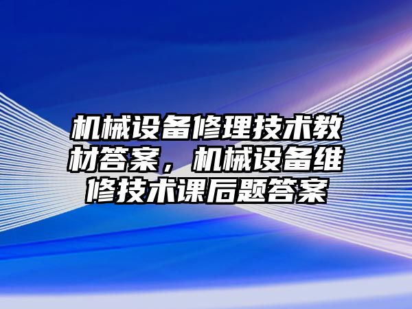 機械設備修理技術教材答案，機械設備維修技術課后題答案