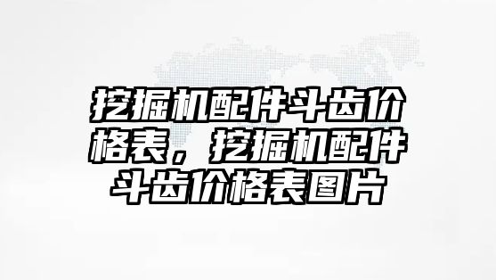 挖掘機(jī)配件斗齒價格表，挖掘機(jī)配件斗齒價格表圖片