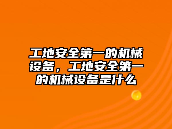 工地安全第一的機(jī)械設(shè)備，工地安全第一的機(jī)械設(shè)備是什么