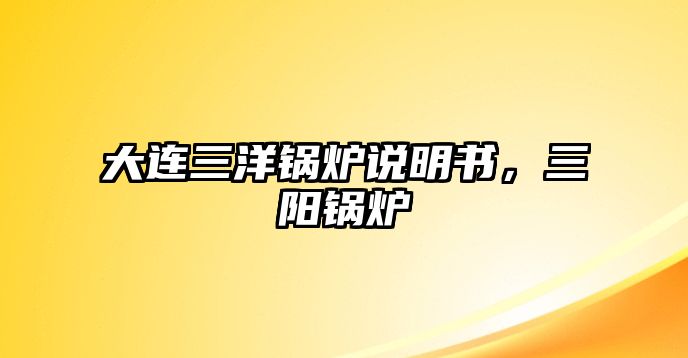 大連三洋鍋爐說(shuō)明書，三陽(yáng)鍋爐