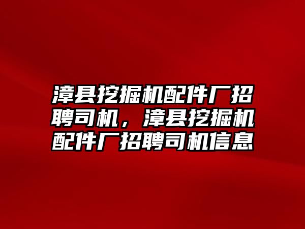 漳縣挖掘機配件廠招聘司機，漳縣挖掘機配件廠招聘司機信息