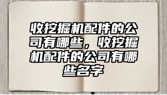 收挖掘機配件的公司有哪些，收挖掘機配件的公司有哪些名字