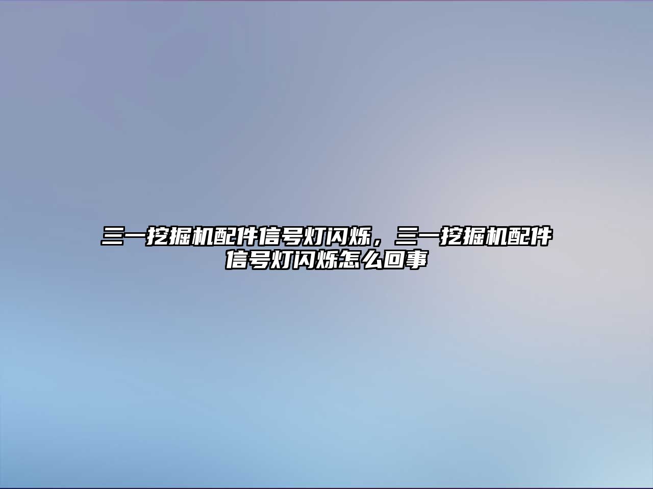 三一挖掘機配件信號燈閃爍，三一挖掘機配件信號燈閃爍怎么回事