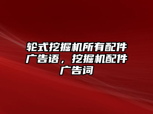 輪式挖掘機所有配件廣告語，挖掘機配件廣告詞