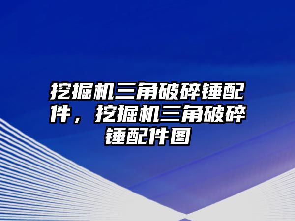 挖掘機(jī)三角破碎錘配件，挖掘機(jī)三角破碎錘配件圖