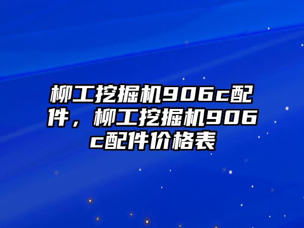 柳工挖掘機(jī)906c配件，柳工挖掘機(jī)906c配件價(jià)格表