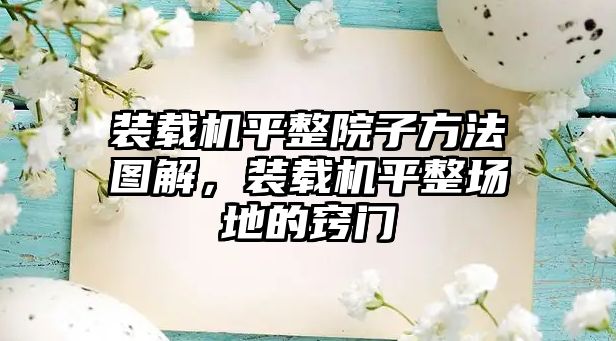 裝載機平整院子方法圖解，裝載機平整場地的竅門