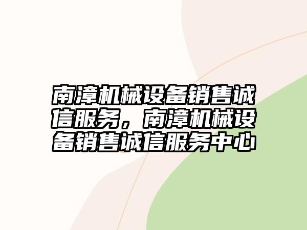 南漳機(jī)械設(shè)備銷售誠(chéng)信服務(wù)，南漳機(jī)械設(shè)備銷售誠(chéng)信服務(wù)中心