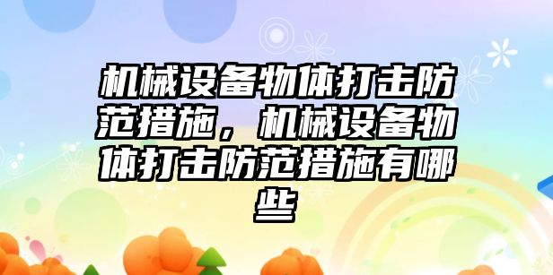 機械設備物體打擊防范措施，機械設備物體打擊防范措施有哪些