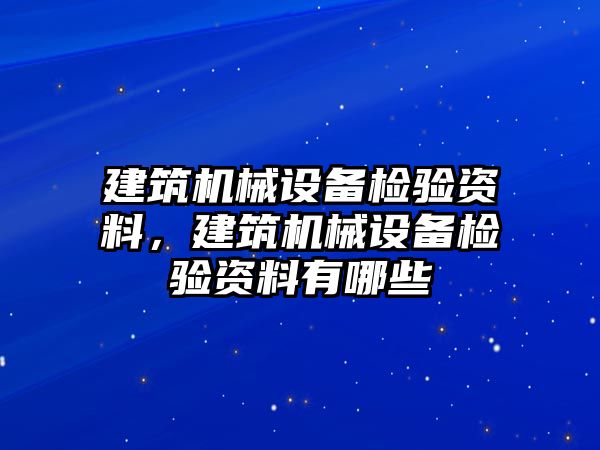 建筑機械設備檢驗資料，建筑機械設備檢驗資料有哪些