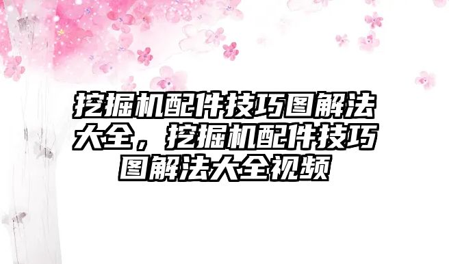 挖掘機配件技巧圖解法大全，挖掘機配件技巧圖解法大全視頻