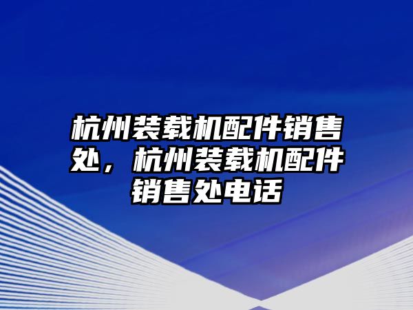 杭州裝載機(jī)配件銷售處，杭州裝載機(jī)配件銷售處電話