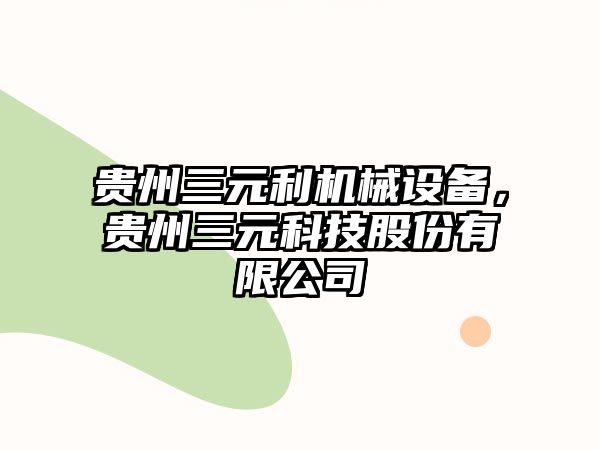 貴州三元利機(jī)械設(shè)備，貴州三元科技股份有限公司