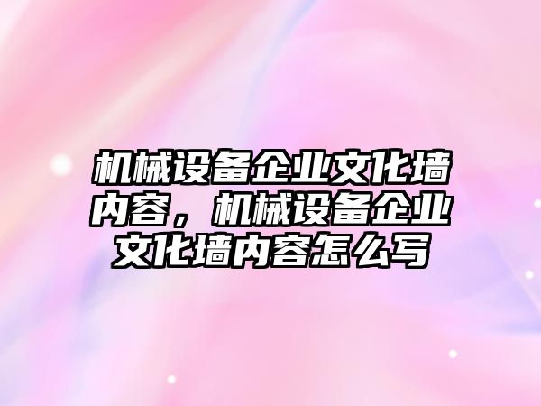 機械設(shè)備企業(yè)文化墻內(nèi)容，機械設(shè)備企業(yè)文化墻內(nèi)容怎么寫