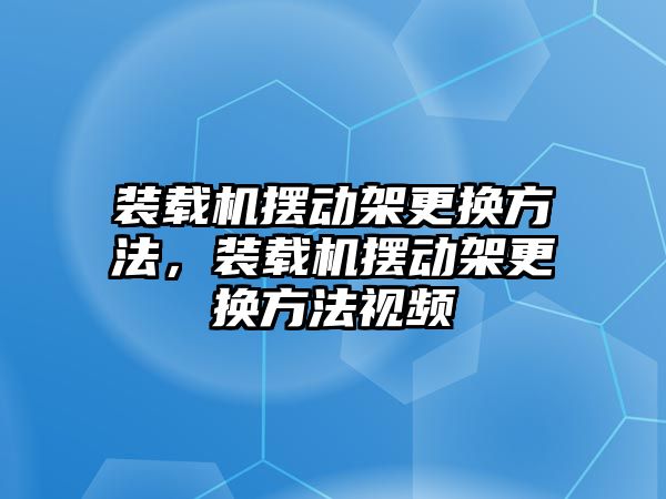 裝載機擺動架更換方法，裝載機擺動架更換方法視頻