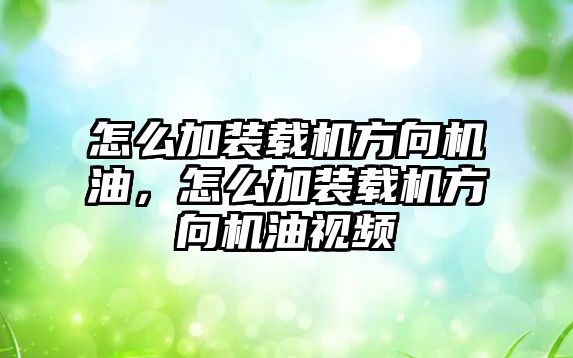 怎么加裝載機方向機油，怎么加裝載機方向機油視頻