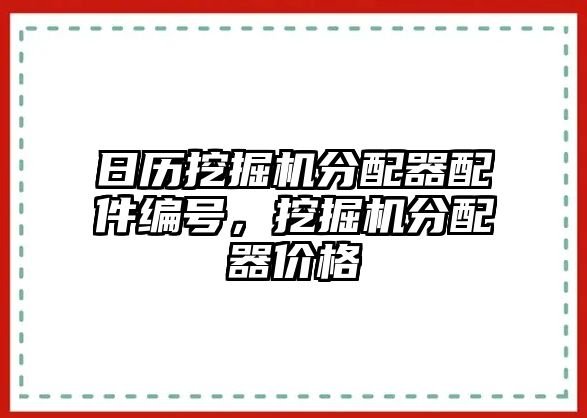 日歷挖掘機分配器配件編號，挖掘機分配器價格