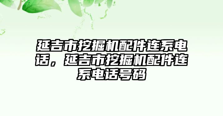 延吉市挖掘機配件連系電話，延吉市挖掘機配件連系電話號碼