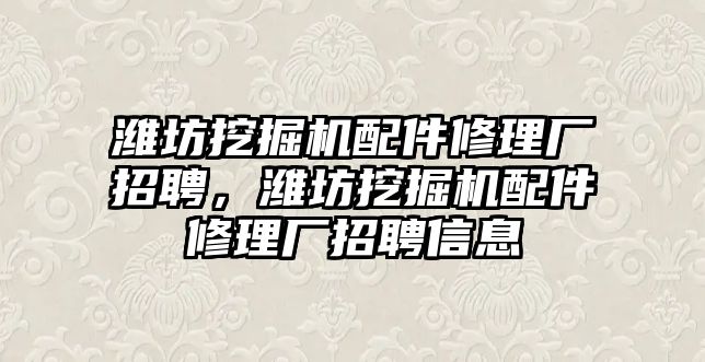 濰坊挖掘機配件修理廠招聘，濰坊挖掘機配件修理廠招聘信息