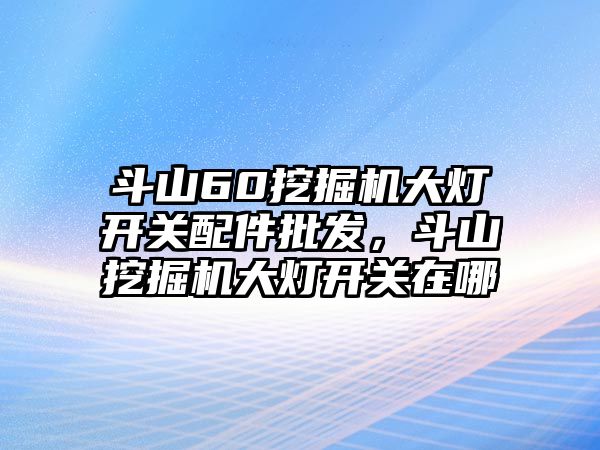 斗山60挖掘機(jī)大燈開關(guān)配件批發(fā)，斗山挖掘機(jī)大燈開關(guān)在哪